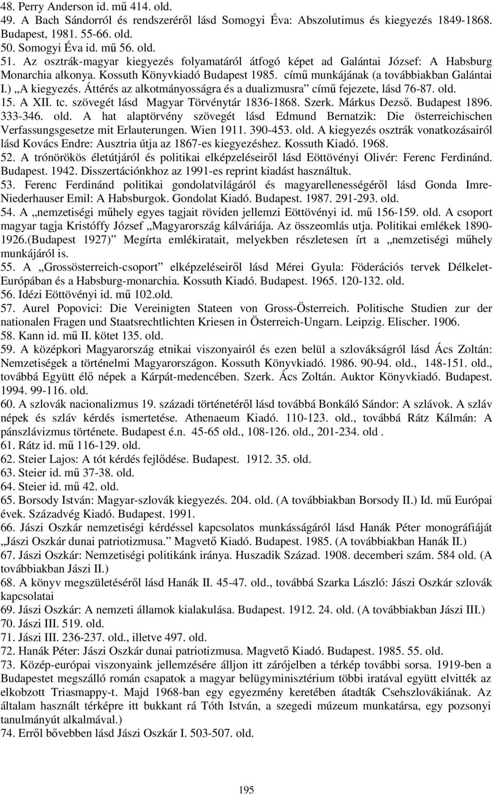 Áttérés az alkotmányosságra és a dualizmusra című fejezete, lásd 76-87. old. 15. A XII. tc. szövegét lásd Magyar Törvénytár 1836-1868. Szerk. Márkus Dezső. Budapest 1896. 333-346. old. A hat alaptörvény szövegét lásd Edmund Bernatzik: Die österreichischen Verfassungsgesetze mit Erlauterungen.