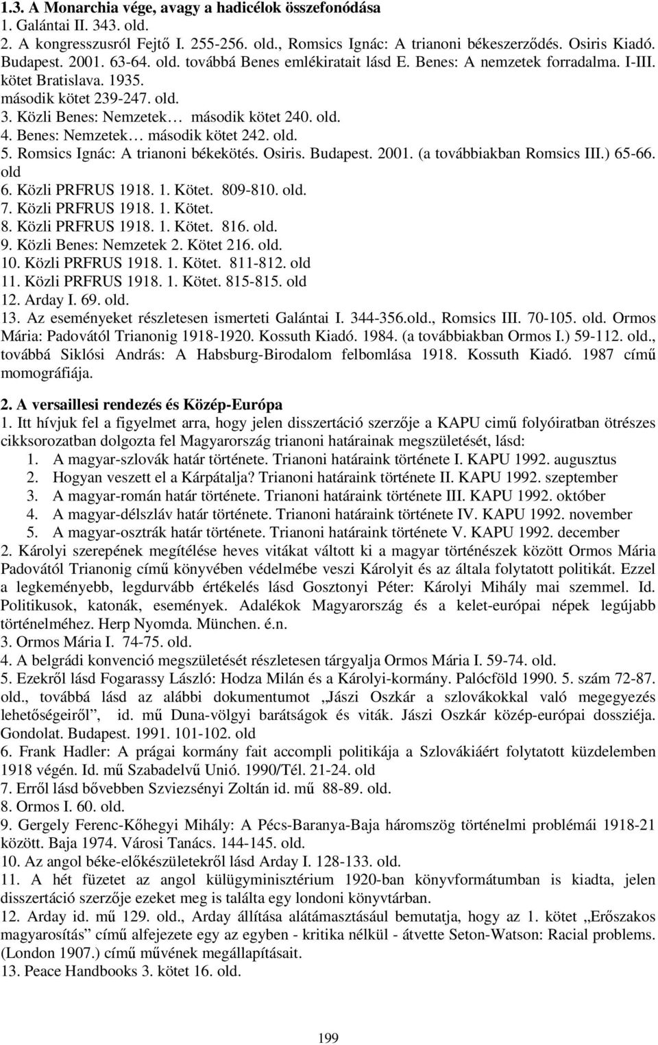 Benes: Nemzetek második kötet 242. old. 5. Romsics Ignác: A trianoni békekötés. Osiris. Budapest. 2001. (a továbbiakban Romsics III.) 65-66. old 6. Közli PRFRUS 1918. 1. Kötet. 809-810. old. 7.