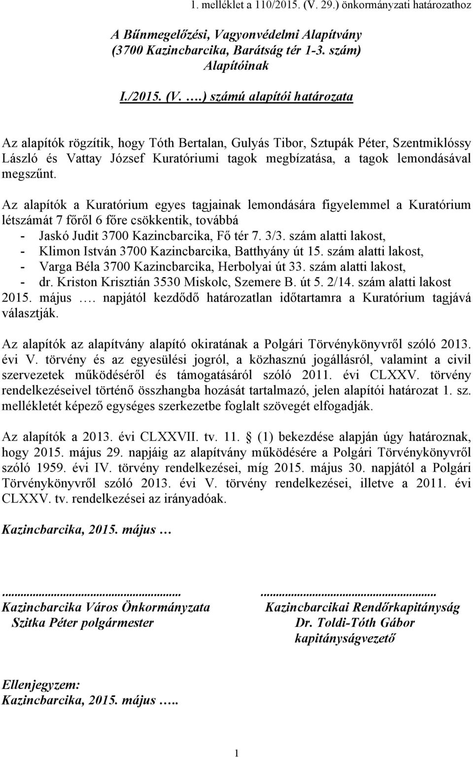 .) számú alapítói határozata Az alapítók rögzítik, hogy Tóth Bertalan, Gulyás Tibor, Sztupák Péter, Szentmiklóssy László és Vattay József Kuratóriumi tagok megbízatása, a tagok lemondásával megszűnt.