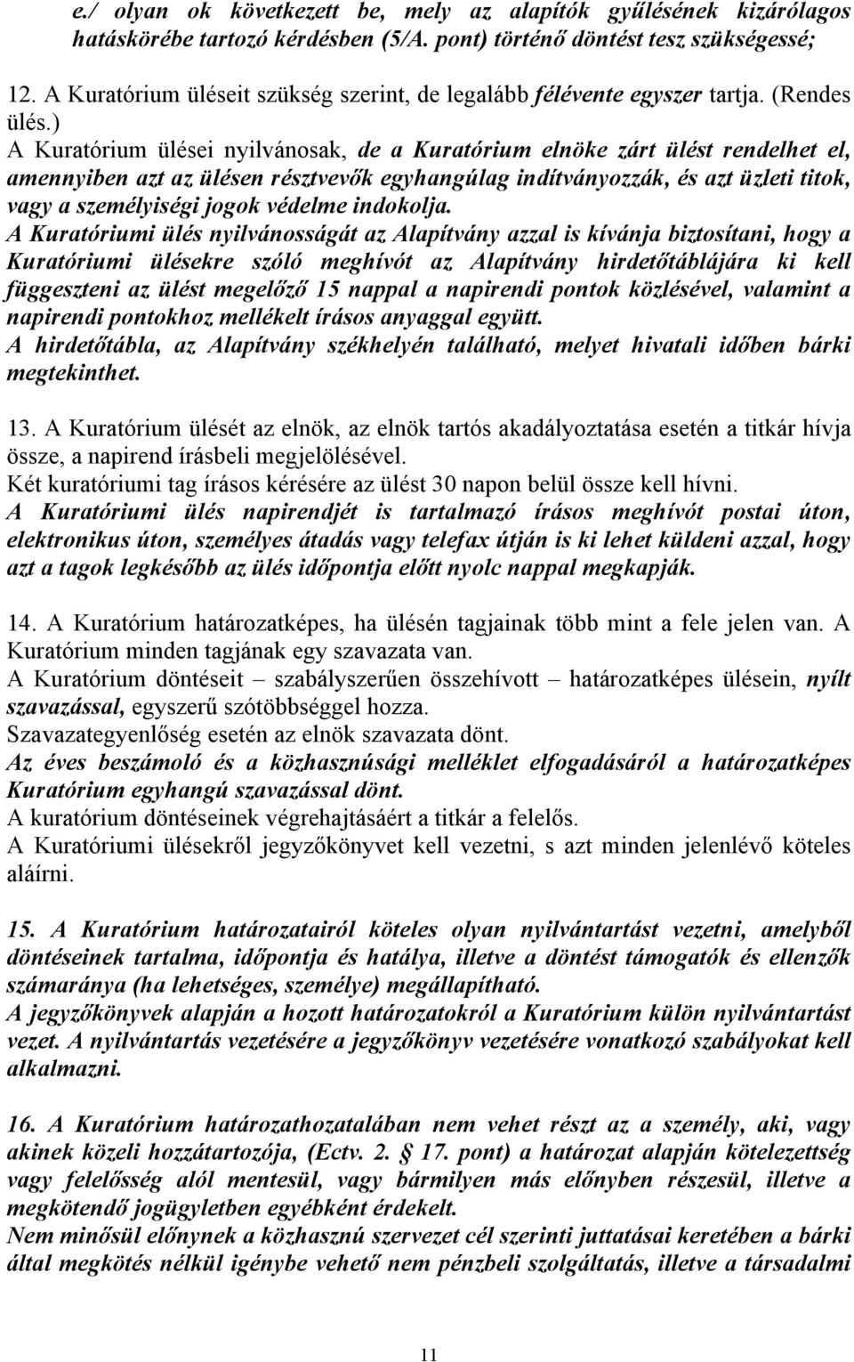 ) A Kuratórium ülései nyilvánosak, de a Kuratórium elnöke zárt ülést rendelhet el, amennyiben azt az ülésen résztvevők egyhangúlag indítványozzák, és azt üzleti titok, vagy a személyiségi jogok