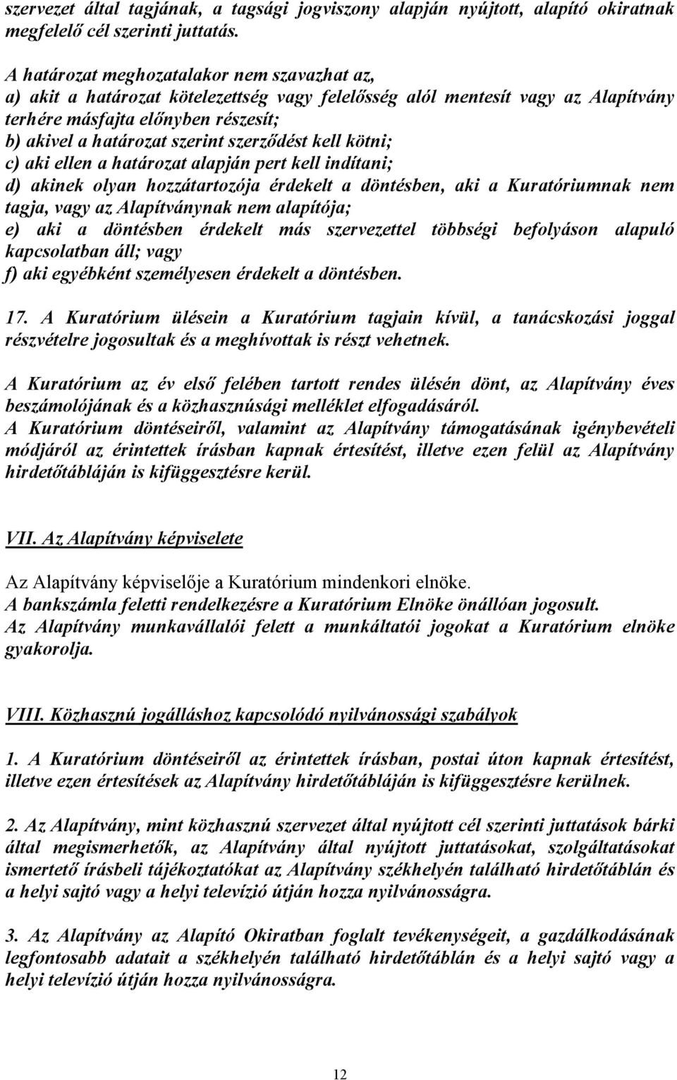 szerződést kell kötni; c) aki ellen a határozat alapján pert kell indítani; d) akinek olyan hozzátartozója érdekelt a döntésben, aki a Kuratóriumnak nem tagja, vagy az Alapítványnak nem alapítója; e)