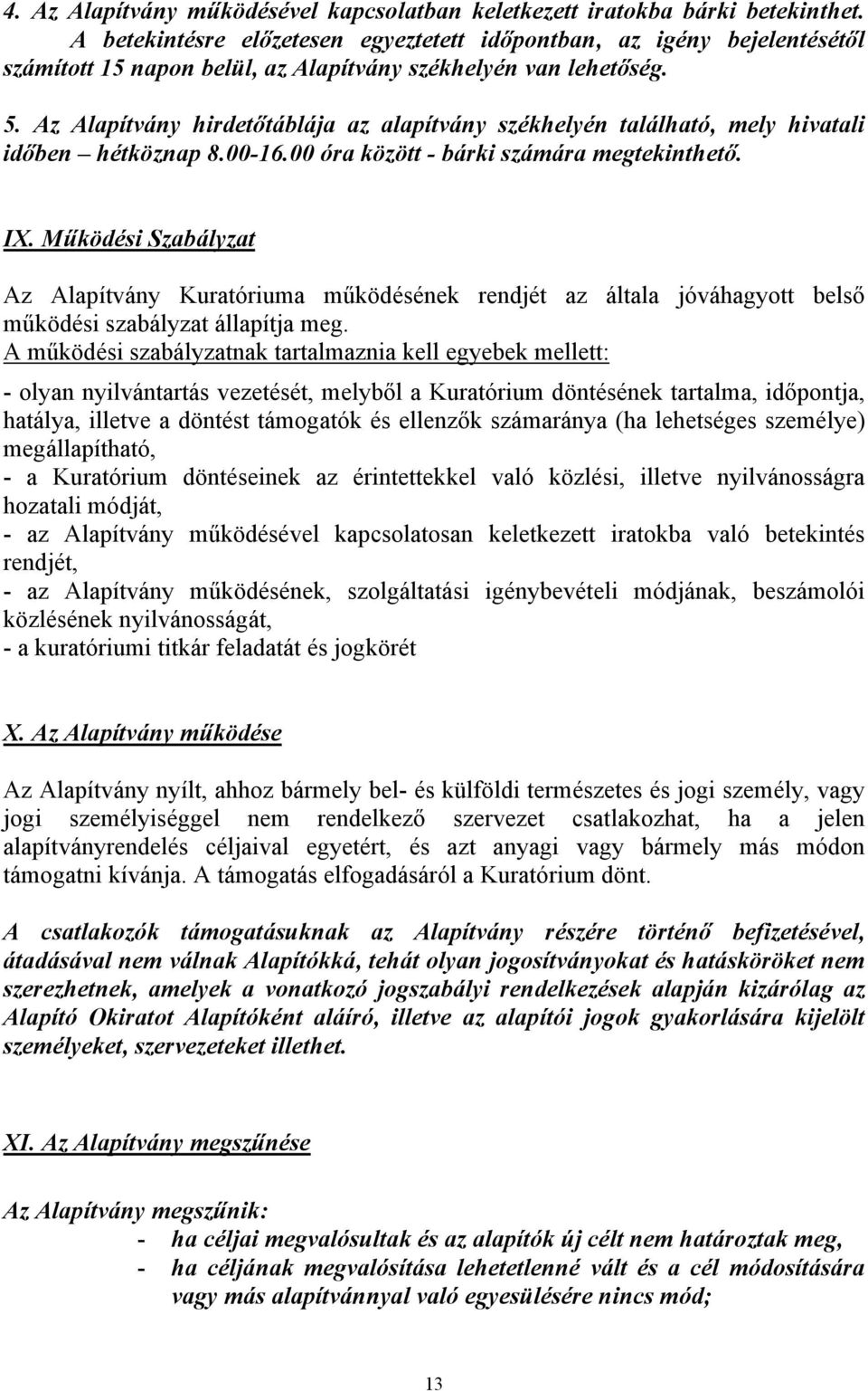 Az Alapítvány hirdetőtáblája az alapítvány székhelyén található, mely hivatali időben hétköznap 8.00-16.00 óra között - bárki számára megtekinthető. IX.