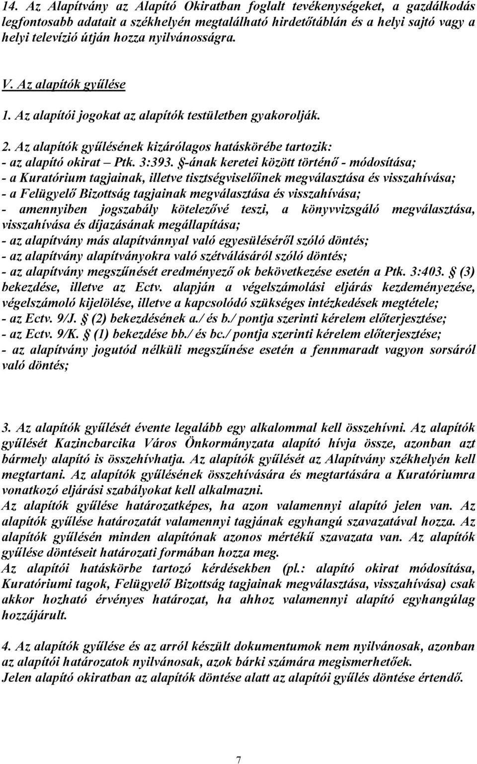 -ának keretei között történő - módosítása; - a Kuratórium tagjainak, illetve tisztségviselőinek megválasztása és visszahívása; - a Felügyelő Bizottság tagjainak megválasztása és visszahívása; -