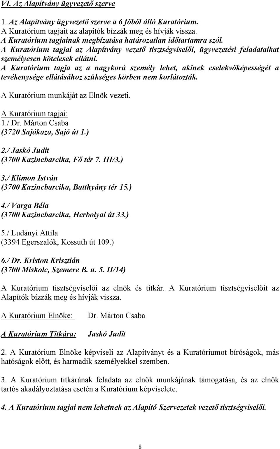 A Kuratórium tagja az a nagykorú személy lehet, akinek cselekvőképességét a tevékenysége ellátásához szükséges körben nem korlátozták. A Kuratórium munkáját az Elnök vezeti. A Kuratórium tagjai: 1.