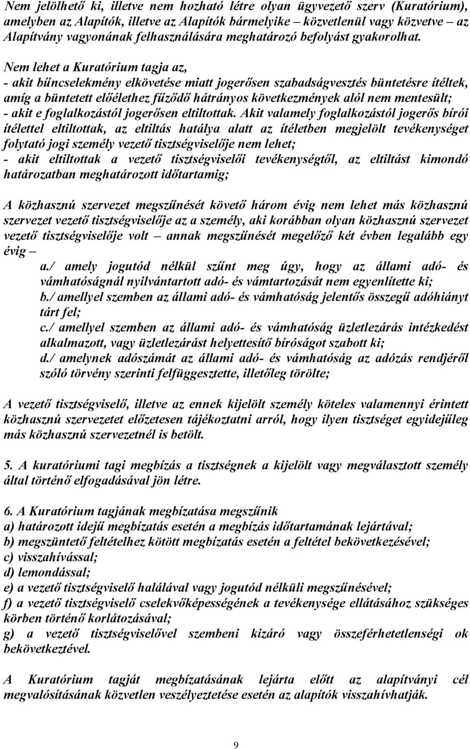 Nem lehet a Kuratórium tagja az, - akit bűncselekmény elkövetése miatt jogerősen szabadságvesztés büntetésre ítéltek, amíg a büntetett előélethez fűződő hátrányos következmények alól nem mentesült; -