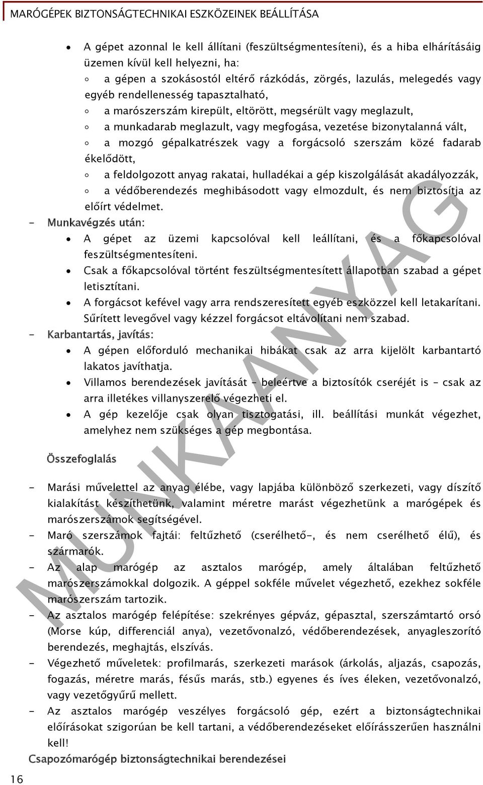 forgácsoló szerszám közé fadarab ékelődött, a feldolgozott anyag rakatai, hulladékai a gép kiszolgálását akadályozzák, a védőberendezés meghibásodott vagy elmozdult, és nem biztosítja az előírt