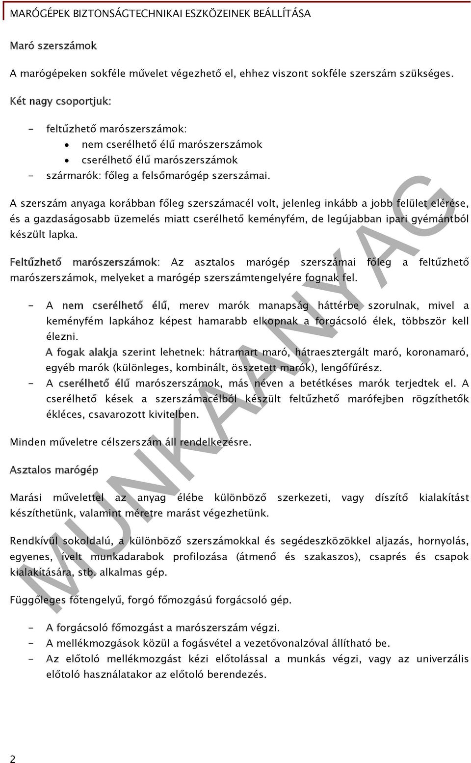 A szerszám anyaga korábban főleg szerszámacél volt, jelenleg inkább a jobb felület elérése, és a gazdaságosabb üzemelés miatt cserélhető keményfém, de legújabban ipari gyémántból készült lapka.