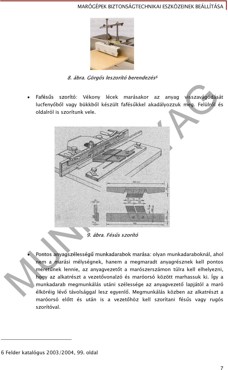 Fésűs szorító Pontos anyagszélességű munkadarabok marása: olyan munkadaraboknál, ahol nem a marási mélységnek, hanem a megmaradt anyagrésznek kell pontos méretűnek lennie, az anyagvezetőt a