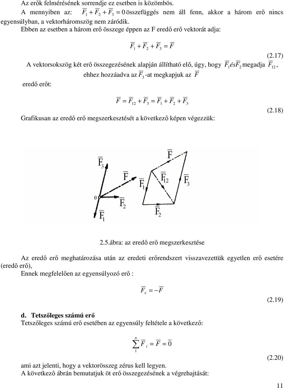 7) A vektorsokszög két erő összegezésének alapján állítható elő, úgy, hogy FésF megadja F, ehhez hozzáadva az F 3 -at megkapjuk az F eredő erőt: F F + + + F3 F F F3 Grafkusan az eredő erő
