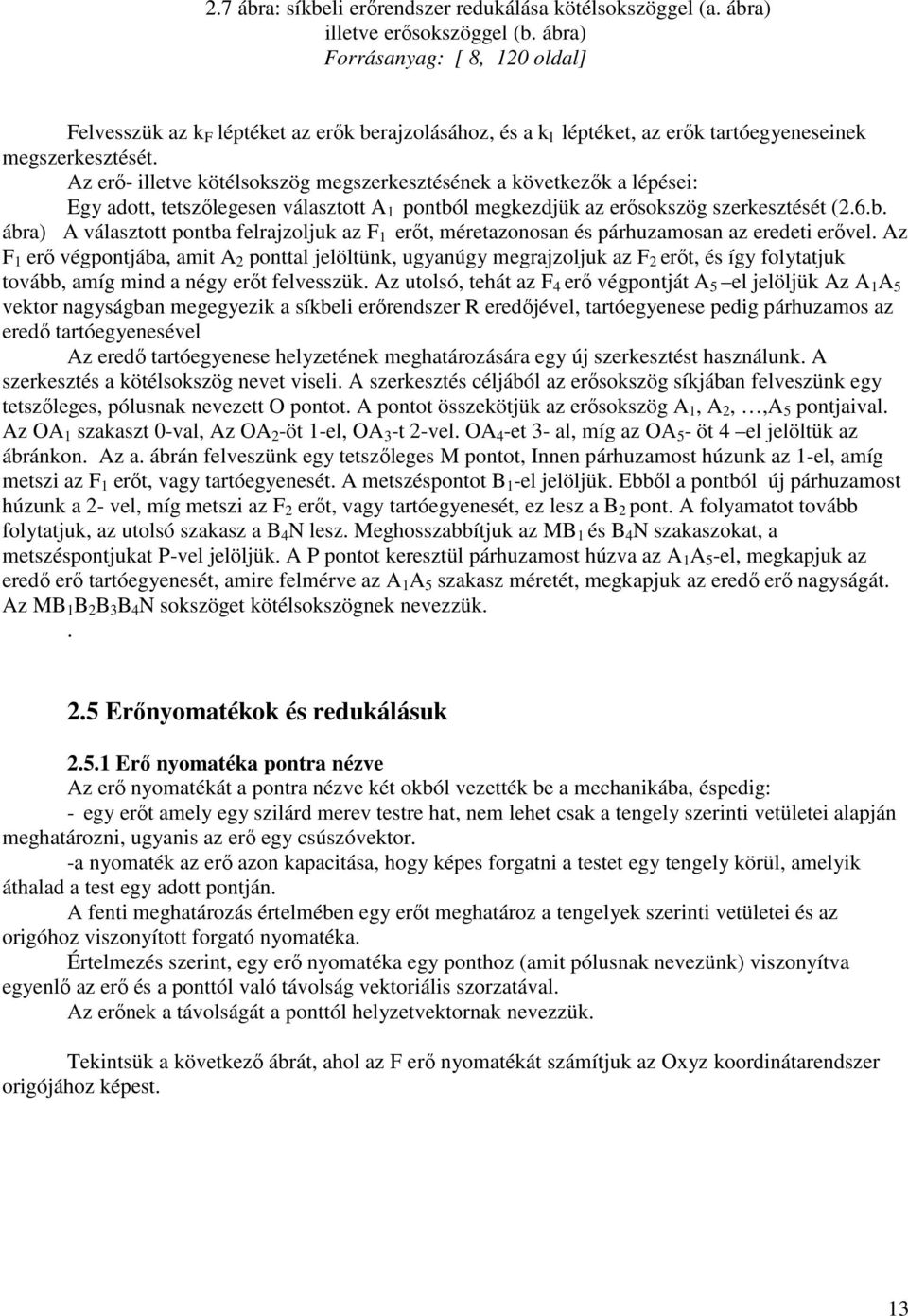 Az erő- lletve kötélsokszög megszerkesztésének a következők a lépése: Egy adott, tetszőlegesen választott A pontbó