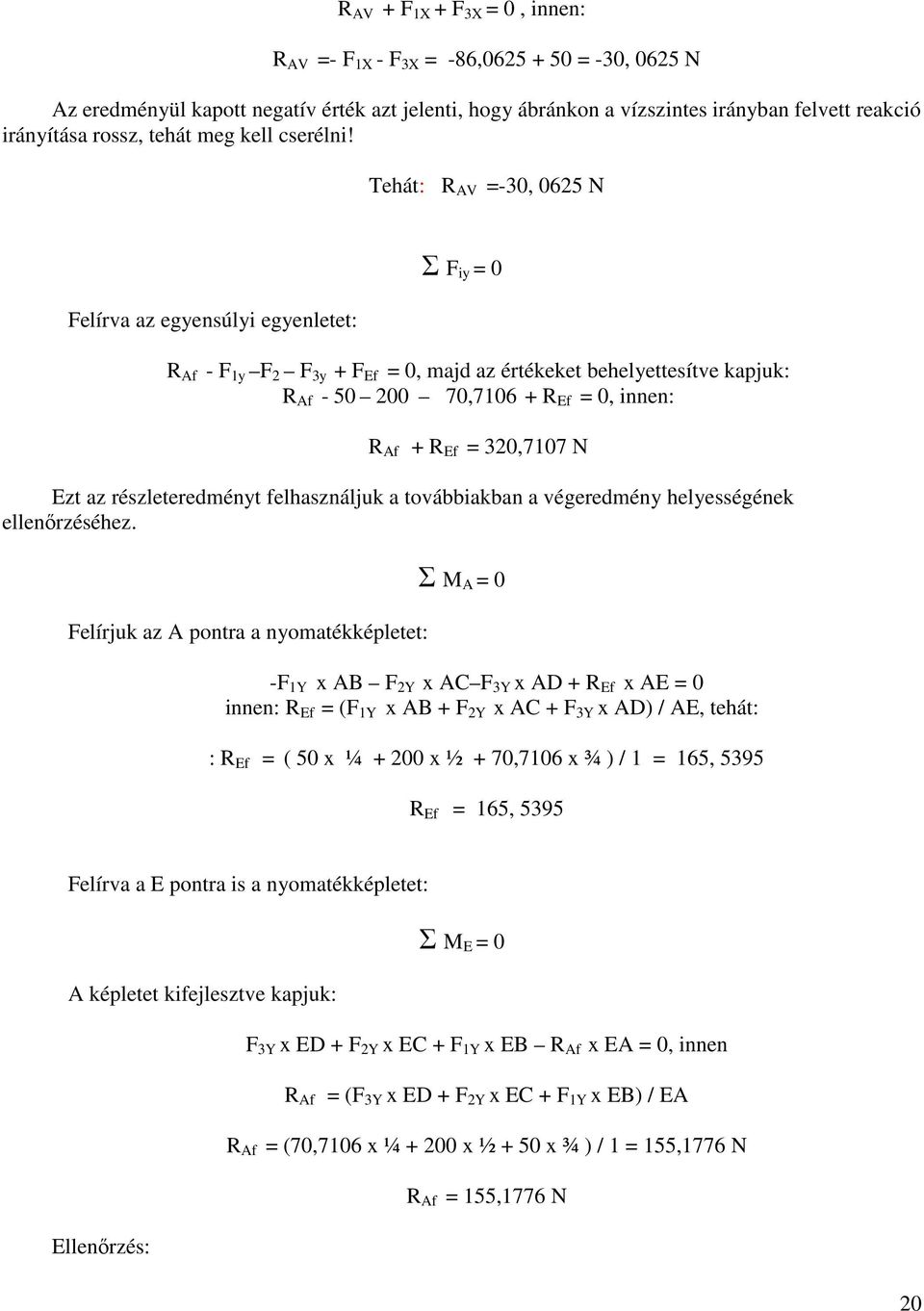 Tehát: R AV -30, 065 N Felírva az egyensúly egyenletet: Σ F y 0 R Af - F y F F 3y + F Ef 0, majd az értékeket behelyettesítve kapjuk: R Af - 50 00 70,706 + R Ef 0, nnen: R Af + R Ef 30,707 N Ezt az