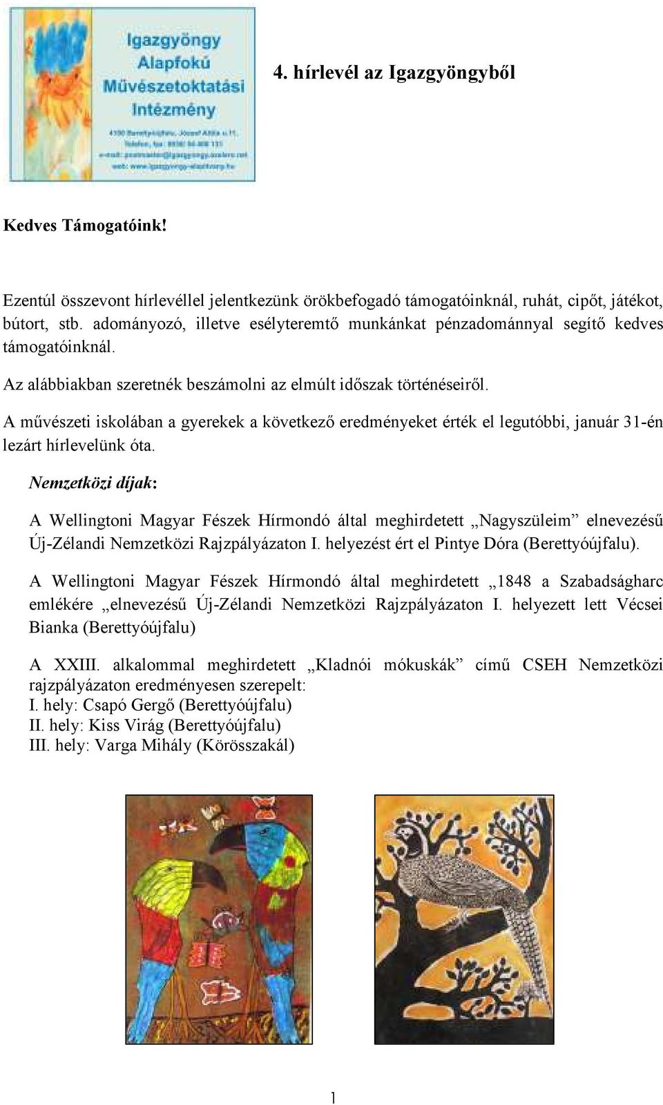 A mővészeti iskolában a gyerekek a következı eredményeket érték el legutóbbi, január 31-én lezárt hírlevelünk óta.