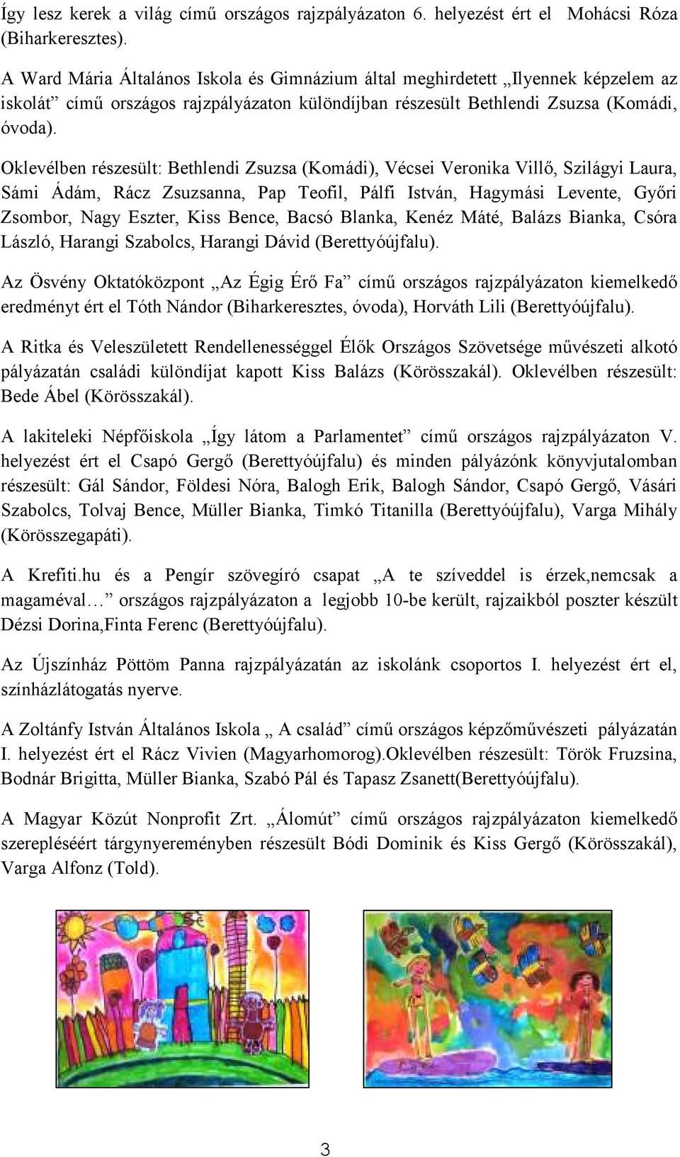 Oklevélben részesült: Bethlendi Zsuzsa (Komádi), Vécsei Veronika Villı, Szilágyi Laura, Sámi Ádám, Rácz Zsuzsanna, Pap Teofil, Pálfi István, Hagymási Levente, Gyıri Zsombor, Nagy Eszter, Kiss Bence,