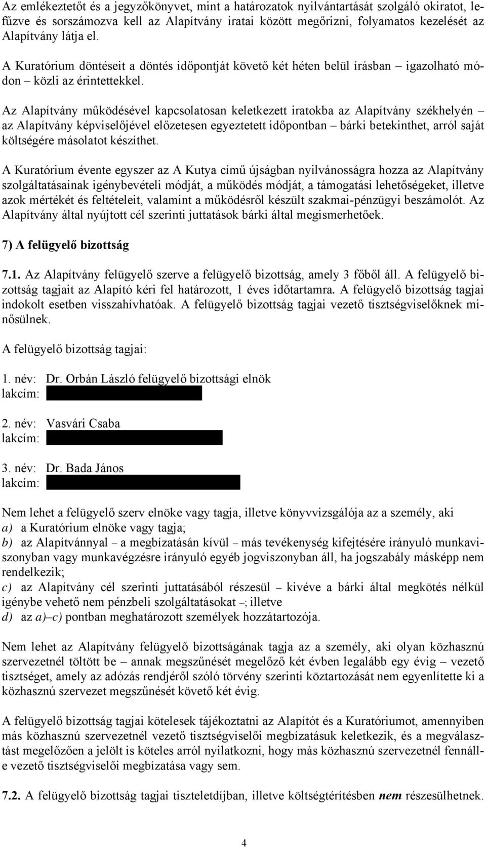 Az Alapítvány működésével kapcsolatosan keletkezett iratokba az Alapítvány székhelyén az Alapítvány képviselőjével előzetesen egyeztetett időpontban bárki betekinthet, arról saját költségére