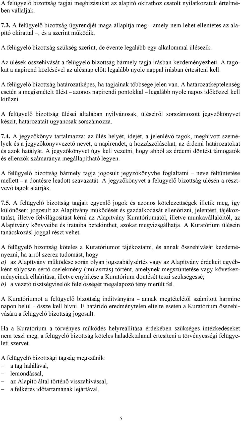 A felügyelő bizottság szükség szerint, de évente legalább egy alkalommal ülésezik. Az ülések összehívását a felügyelő bizottság bármely tagja írásban kezdeményezheti.