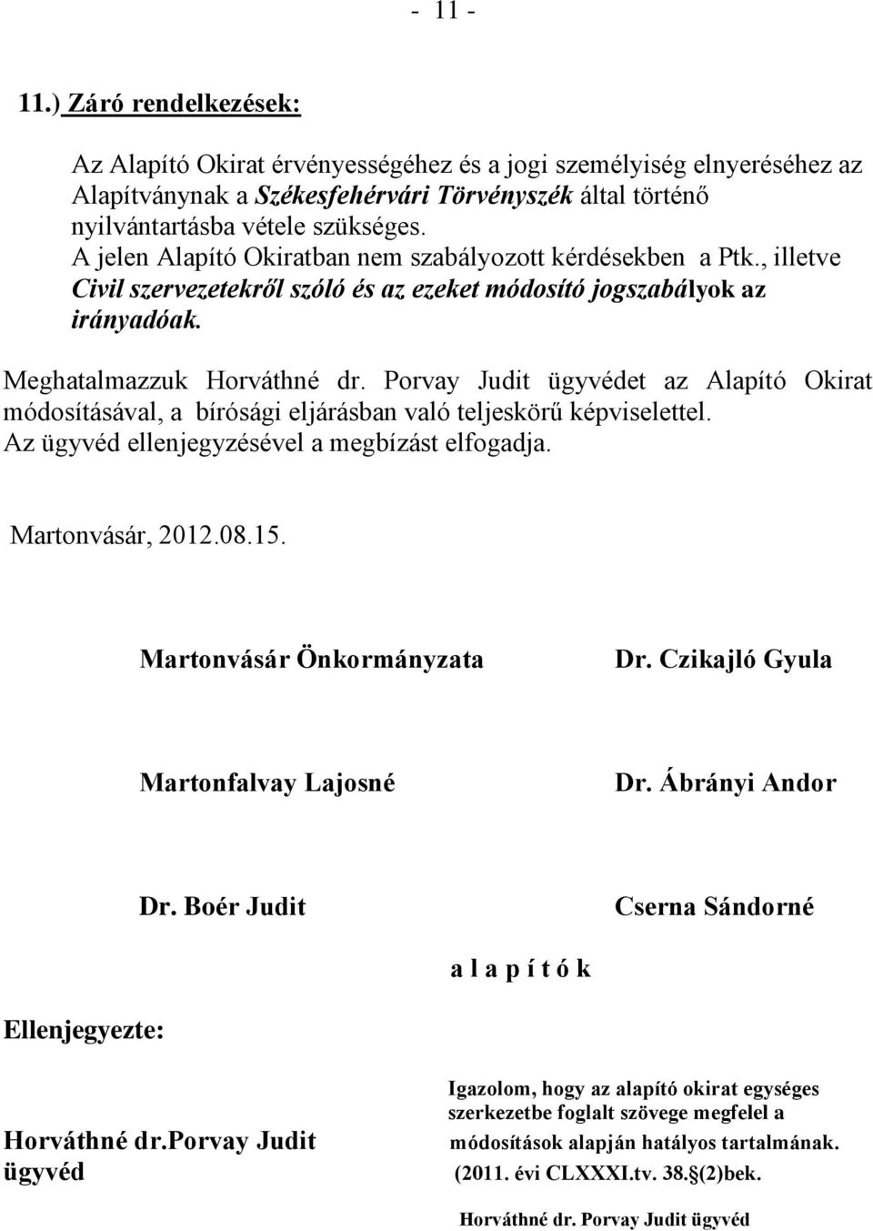 Porvay Judit ügyvédet az Alapító Okirat módosításával, a bírósági eljárásban való teljeskörű képviselettel. Az ügyvéd ellenjegyzésével a megbízást elfogadja. Martonvásár, 2012.08.15.