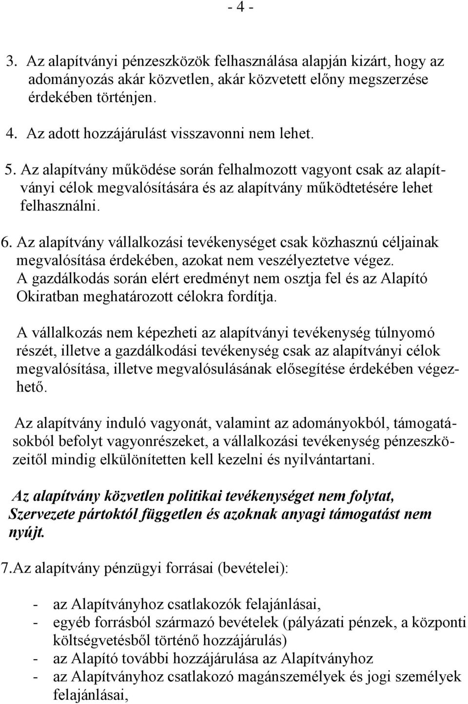 Az alapítvány vállalkozási tevékenységet csak közhasznú céljainak megvalósítása érdekében, azokat nem veszélyeztetve végez.