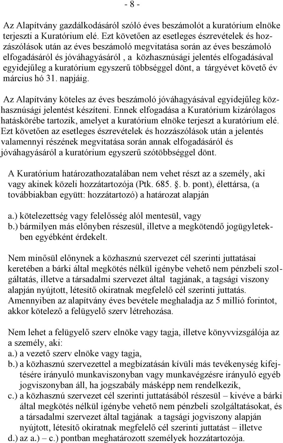 a kuratórium egyszerű többséggel dönt, a tárgyévet követő év március hó 31. napjáig. Az Alapítvány köteles az éves beszámoló jóváhagyásával egyidejűleg közhasznúsági jelentést készíteni.