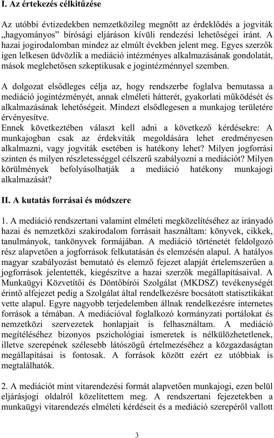 Egyes szerz k igen lelkesen üdvözlik a mediáció intézményes alkalmazásának gondolatát, mások meglehet sen szkeptikusak e jogintézménnyel szemben.