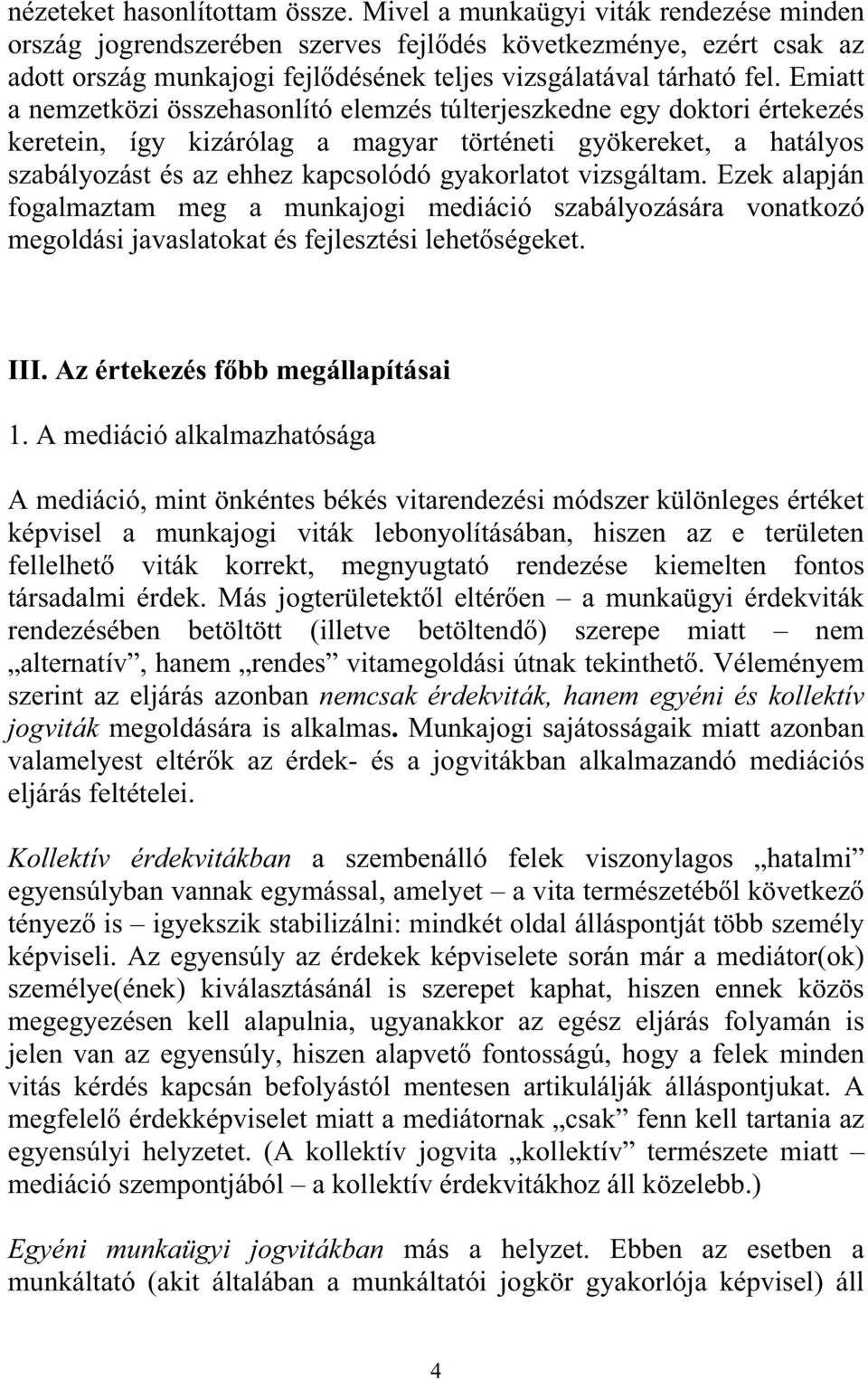 Emiatt a nemzetközi összehasonlító elemzés túlterjeszkedne egy doktori értekezés keretein, így kizárólag a magyar történeti gyökereket, a hatályos szabályozást és az ehhez kapcsolódó gyakorlatot