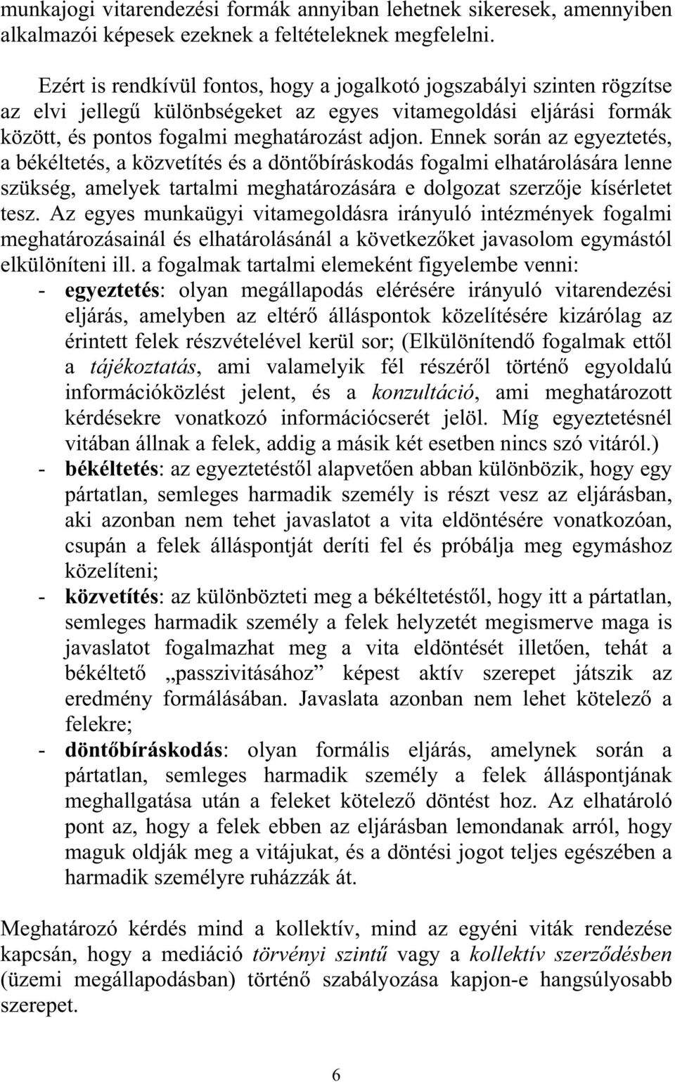 Ennek során az egyeztetés, a békéltetés, a közvetítés és a dönt bíráskodás fogalmi elhatárolására lenne szükség, amelyek tartalmi meghatározására e dolgozat szerz je kísérletet tesz.