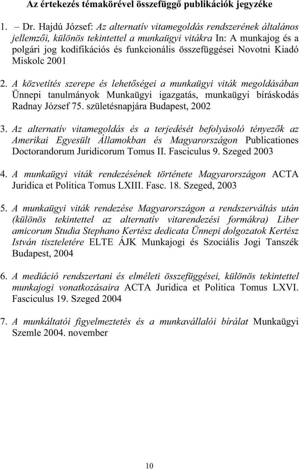 Kiadó Miskolc 2001 2. A közvetítés szerepe és lehet ségei a munkaügyi viták megoldásában Ünnepi tanulmányok Munkaügyi igazgatás, munkaügyi bíráskodás Radnay József 75.