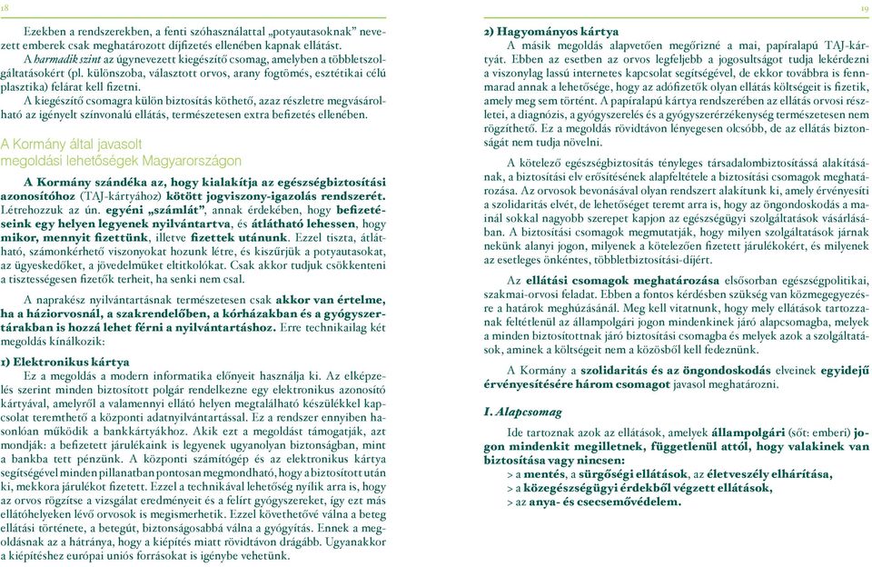 A kiegészítő csomagra külön biztosítás köthető, azaz részletre megvásárolható az igényelt színvonalú ellátás, természetesen etra befizetés ellenében.