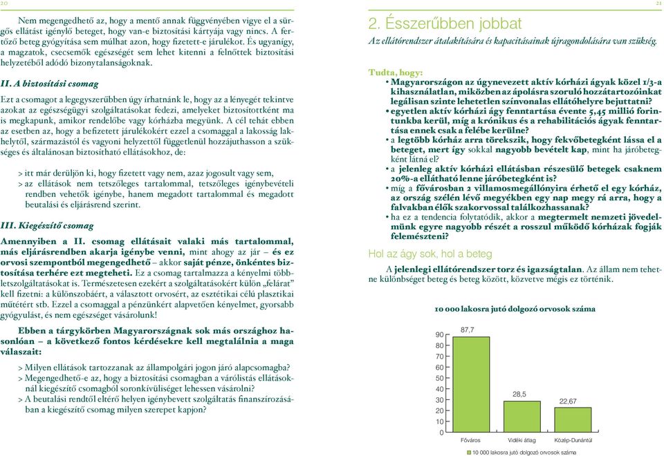 II. A biztosítási csomag Ezt a csomagot a legegyszerűbben úgy írhatnánk le, hogy az a lényegét tekintve azokat az egészségügyi szolgáltatásokat fedezi, amelyeket biztosítottként ma is megkapunk,
