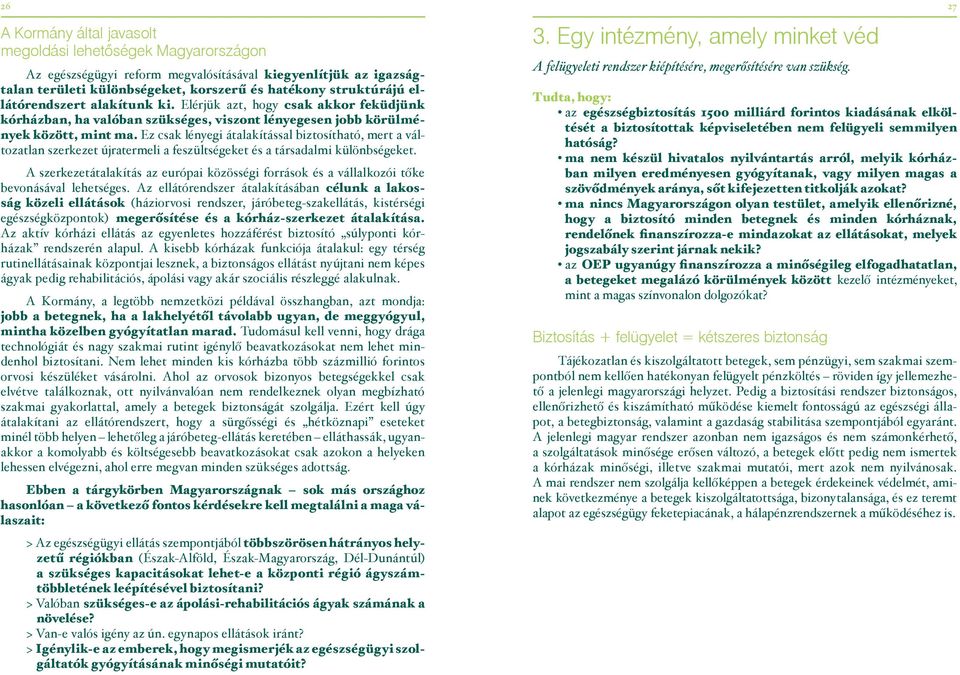 Ez csak lényegi átalakítással biztosítható, mert a változatlan szerkezet újratermeli a feszültségeket és a társadalmi különbségeket.