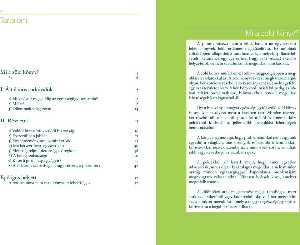 A beteg szabadsága 40 7) Keserű pirula vagy gyógyír? 43 8) A választás szabadsága, avagy verseny a páciensért 48 Epilógus helyett 52 A reform most nem csak kényszer: lehetőség is 52 Mi a zöld könyv?