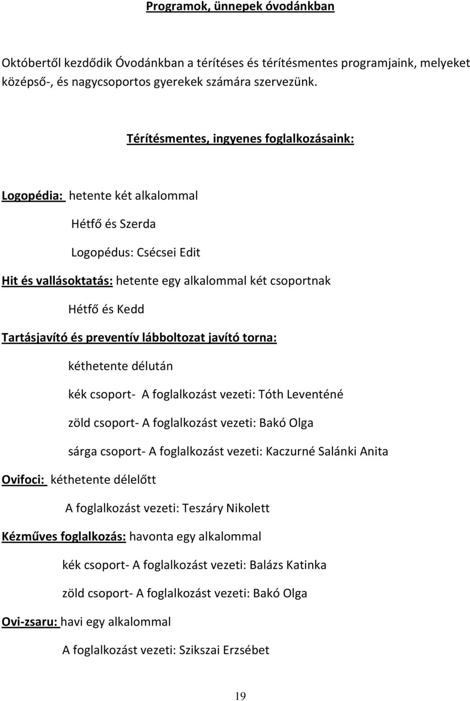 Tartásjavító és preventív lábboltozat javító torna: kéthetente délután kék csoport- A foglalkozást vezeti: Tóth Leventéné zöld csoport- A foglalkozást vezeti: Bakó Olga sárga csoport- A foglalkozást