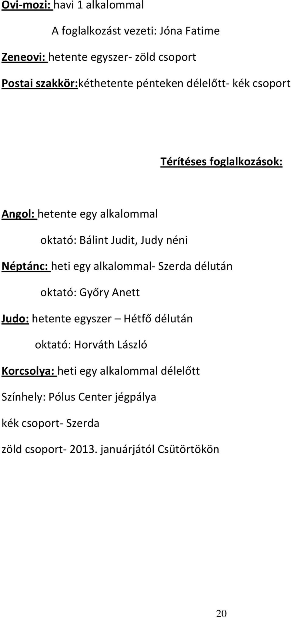 Judy néni Néptánc: heti egy alkalommal- Szerda délután oktató: Győry Anett Judo: hetente egyszer Hétfő délután oktató: Horváth