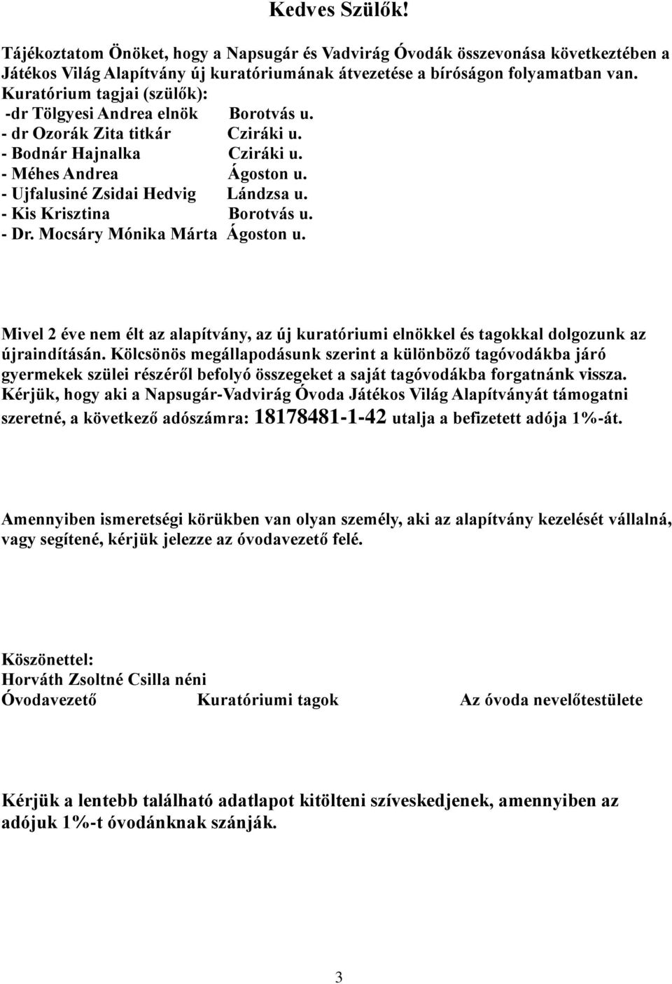 - Kis Krisztina Borotvás u. - Dr. Mocsáry Mónika Márta Ágoston u. Mivel 2 éve nem élt az alapítvány, az új kuratóriumi elnökkel és tagokkal dolgozunk az újraindításán.