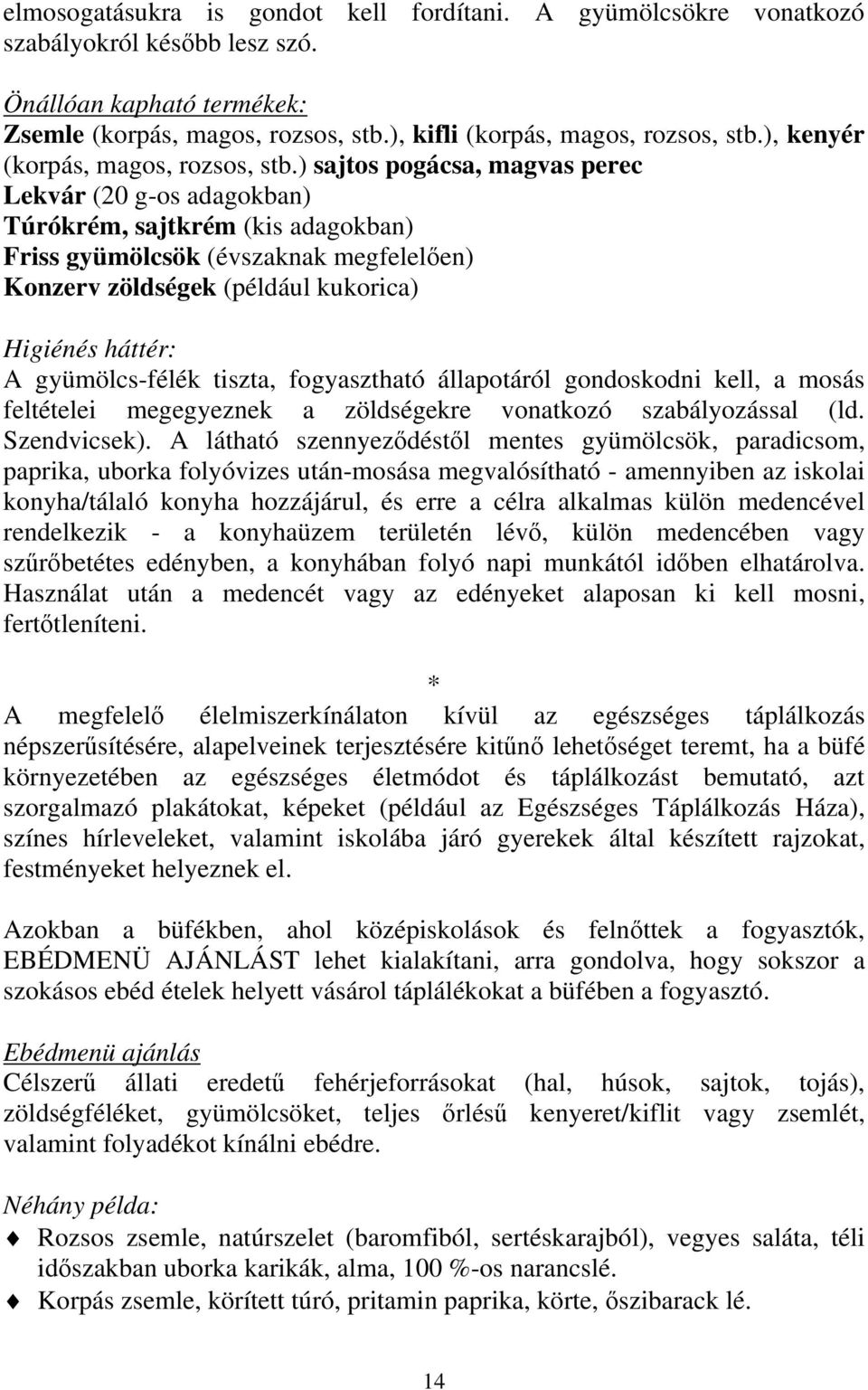 ) sajtos pogácsa, magvas perec Lekvár (20 g-os adagokban) Túrókrém, sajtkrém (kis adagokban) Friss gyümölcsök (évszaknak megfelelően) Konzerv zöldségek (például kukorica) Higiénés háttér: A