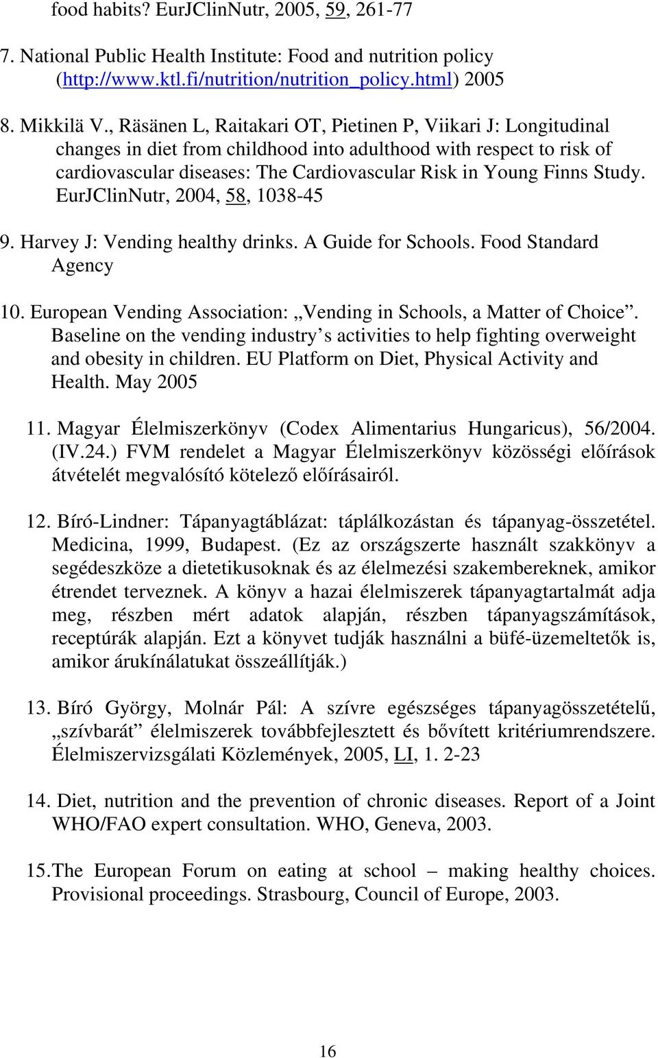 Study. EurJClinNutr, 2004, 58, 1038-45 9. Harvey J: Vending healthy drinks. A Guide for Schools. Food Standard Agency 10. European Vending Association: Vending in Schools, a Matter of Choice.