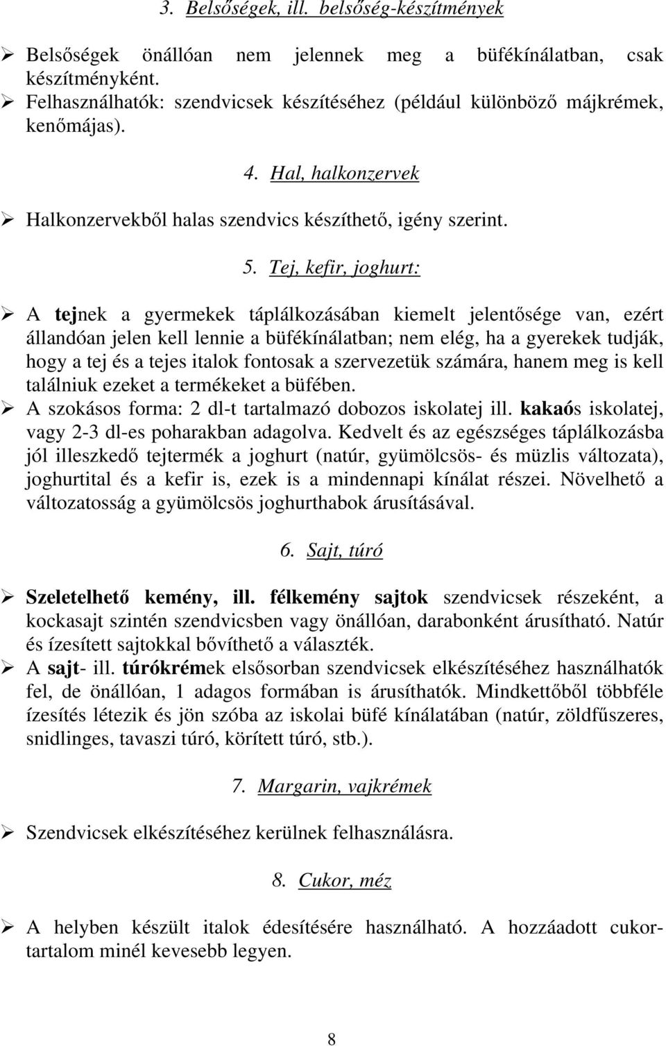 Tej, kefir, joghurt: A tejnek a gyermekek táplálkozásában kiemelt jelentősége van, ezért állandóan jelen kell lennie a büfékínálatban; nem elég, ha a gyerekek tudják, hogy a tej és a tejes italok