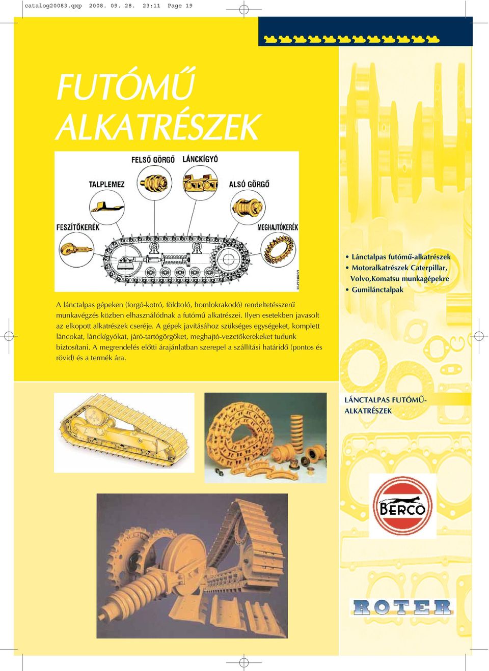 (forgó-kotró, földtoló, homlokrakodó) rendeltetésszerû munkavégzés közben elhasználódnak a futómû alkatrészei.