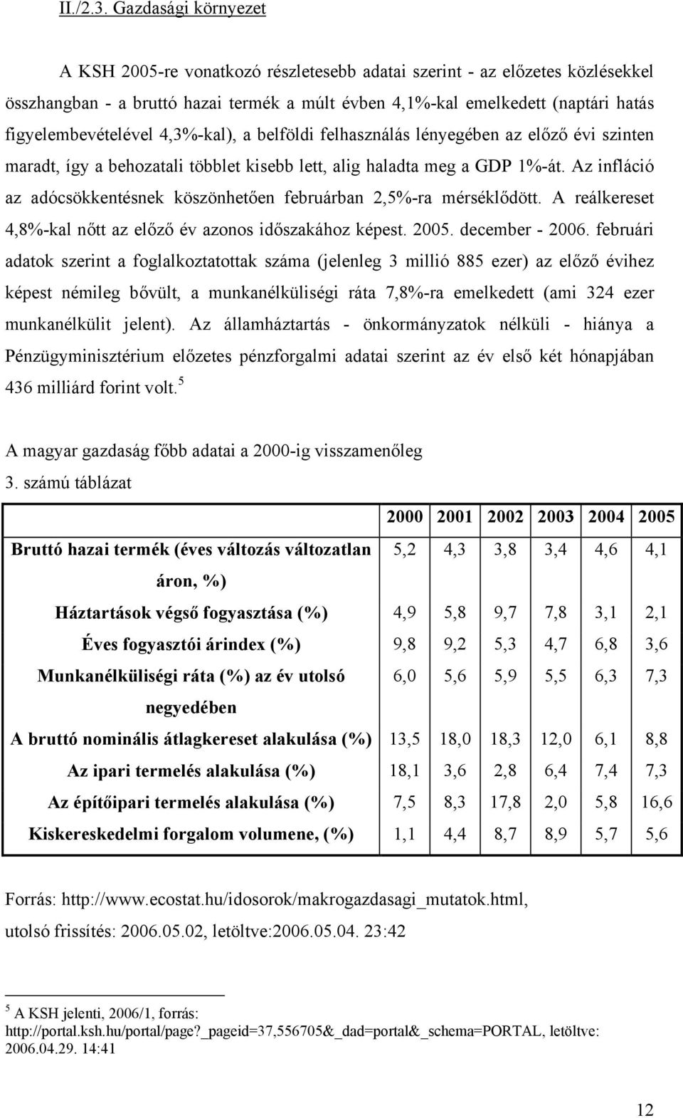 figyelembevételével 4,3%-kal), a belföldi felhasználás lényegében az előző évi szinten maradt, így a behozatali többlet kisebb lett, alig haladta meg a GDP 1%-át.