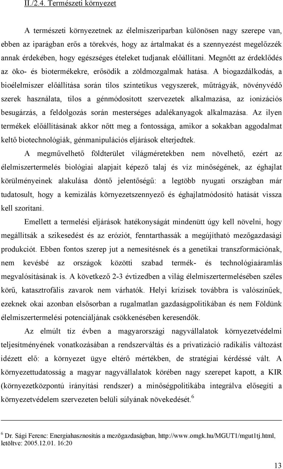 hogy egészséges ételeket tudjanak előállítani. Megnőtt az érdeklődés az öko- és biotermékekre, erősödik a zöldmozgalmak hatása.