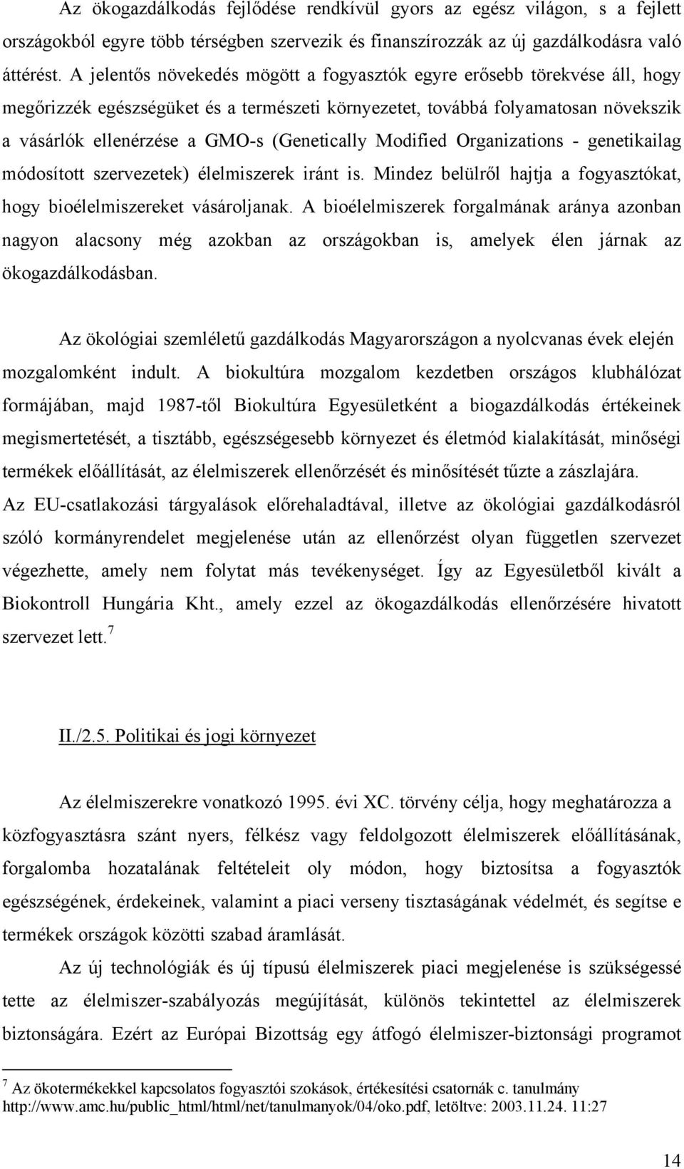 (Genetically Modified Organizations - genetikailag módosított szervezetek) élelmiszerek iránt is. Mindez belülről hajtja a fogyasztókat, hogy bioélelmiszereket vásároljanak.