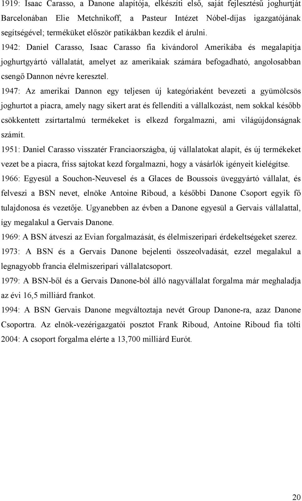 1942: Daniel Carasso, Isaac Carasso fia kivándorol Amerikába és megalapítja joghurtgyártó vállalatát, amelyet az amerikaiak számára befogadható, angolosabban csengő Dannon névre keresztel.