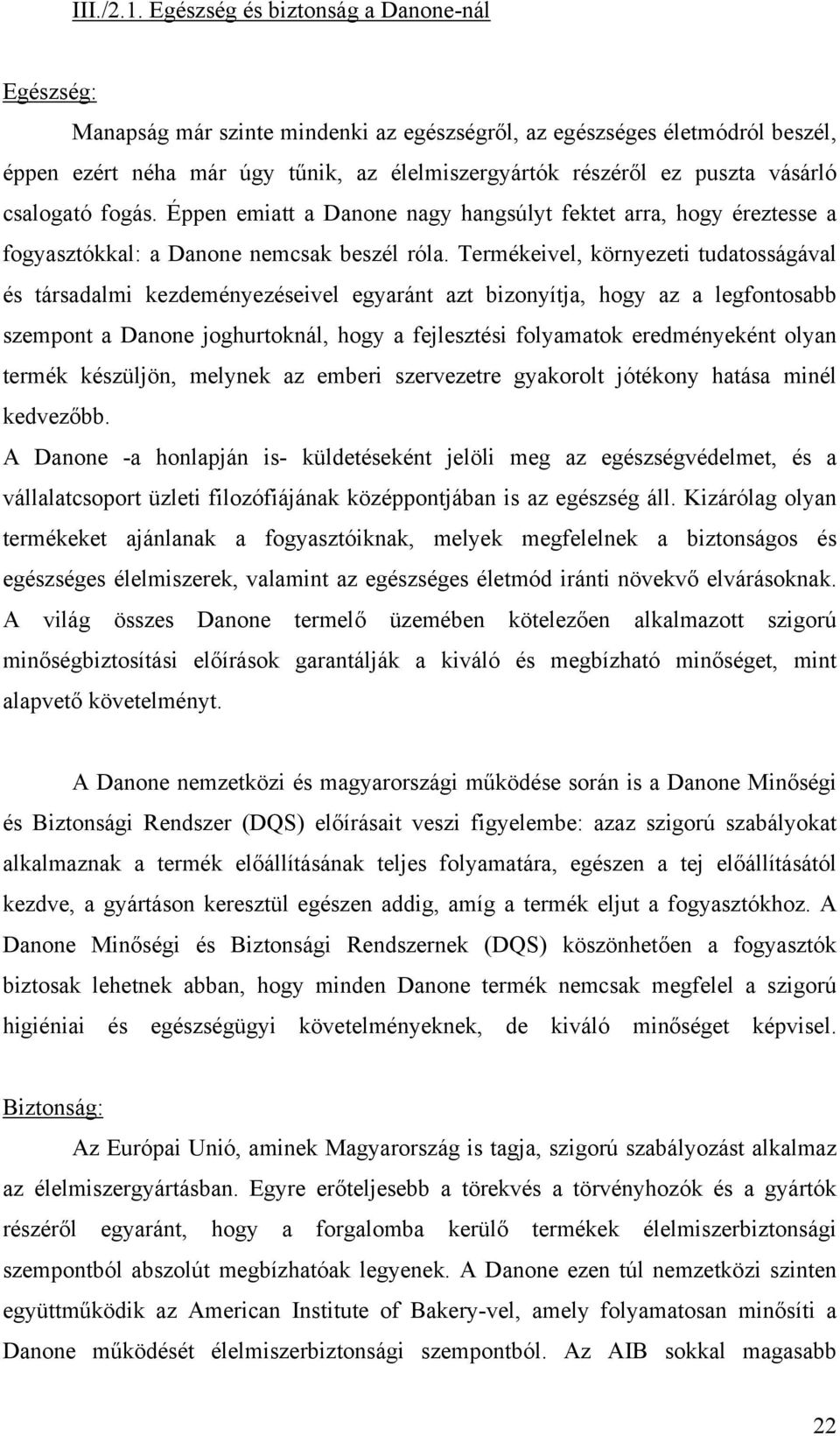 vásárló csalogató fogás. Éppen emiatt a Danone nagy hangsúlyt fektet arra, hogy éreztesse a fogyasztókkal: a Danone nemcsak beszél róla.