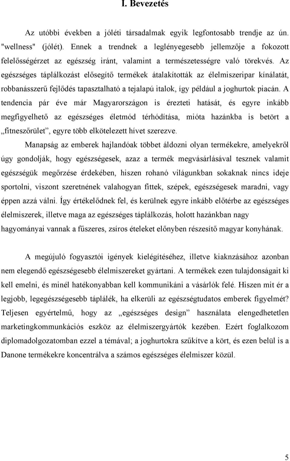 Az egészséges táplálkozást elősegítő termékek átalakították az élelmiszeripar kínálatát, robbanásszerű fejlődés tapasztalható a tejalapú italok, így például a joghurtok piacán.