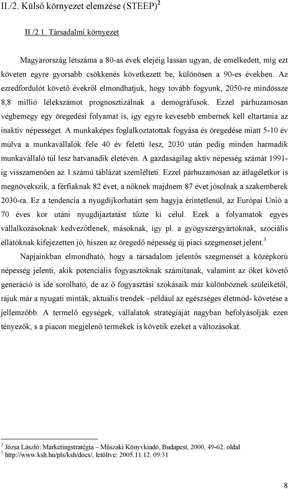 Az ezredfordulót követő évekről elmondhatjuk, hogy tovább fogyunk, 2050-re mindössze 8,8 millió lélekszámot prognosztizálnak a demográfusok.