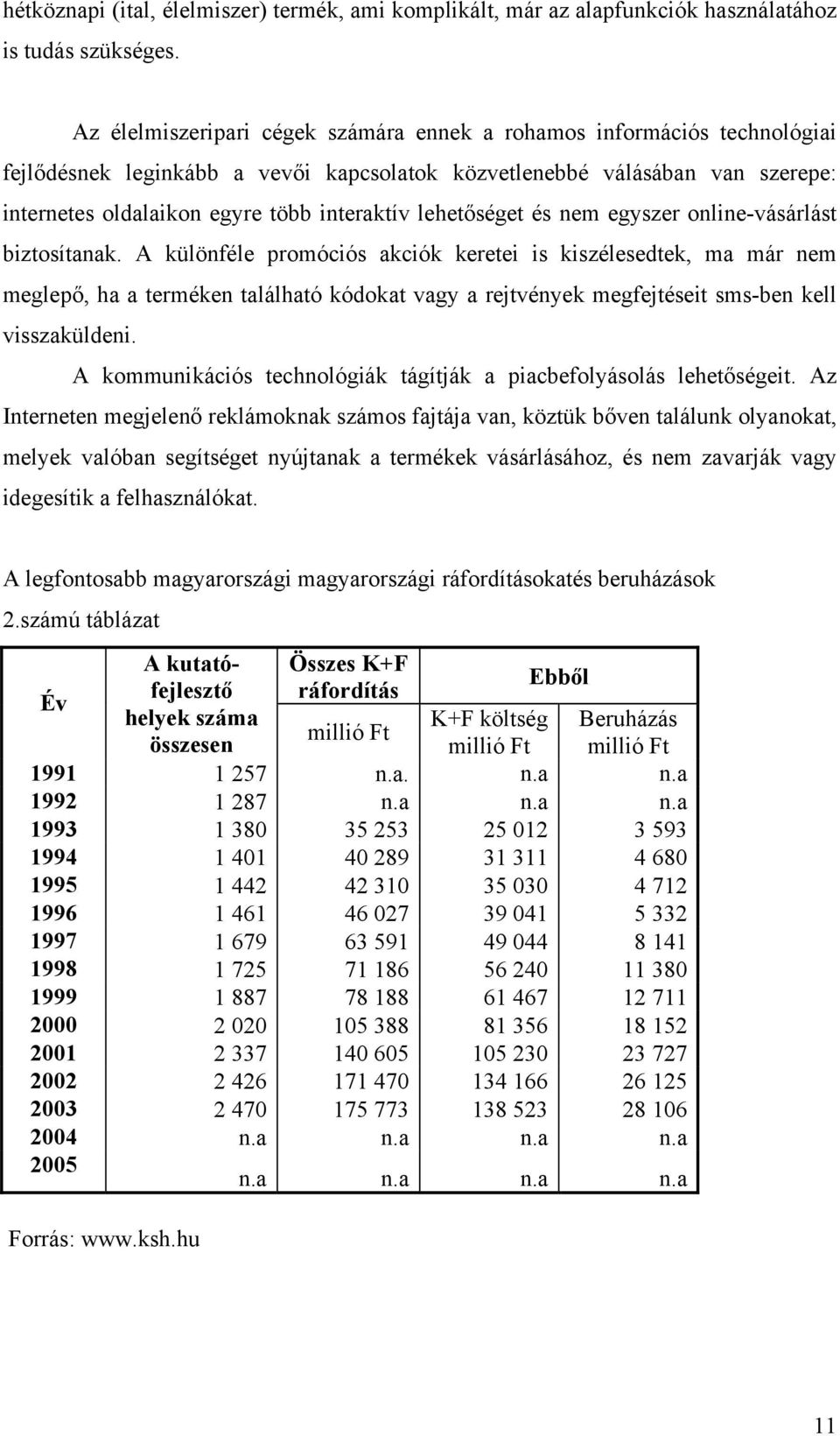 lehetőséget és nem egyszer online-vásárlást biztosítanak.