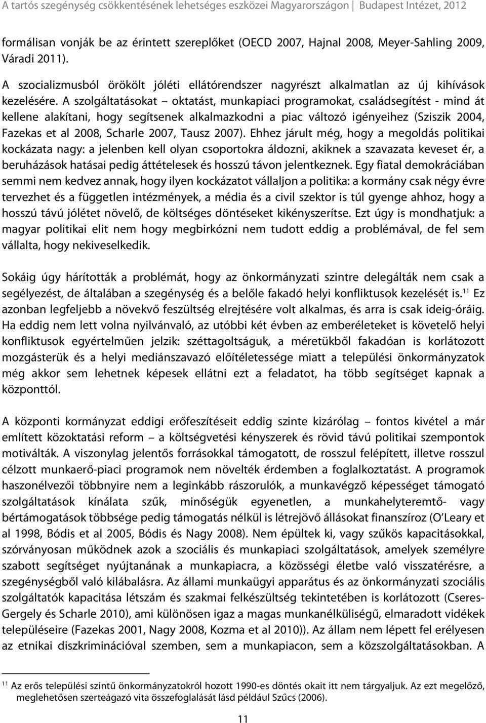 A szolgáltatásokat oktatást, munkapiaci programokat, családsegítést - mind át kellene alakítani, hogy segítsenek alkalmazkodni a piac változó igényeihez (Sziszik 2004, Fazekas et al 2008, Scharle