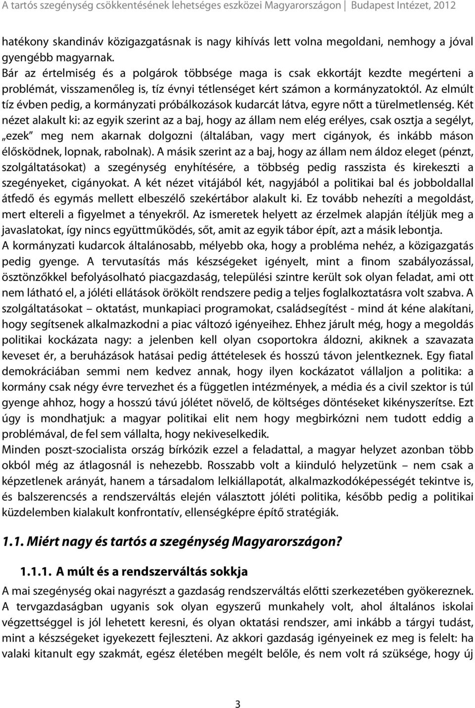 Az elmúlt tíz évben pedig, a kormányzati próbálkozások kudarcát látva, egyre nőtt a türelmetlenség.