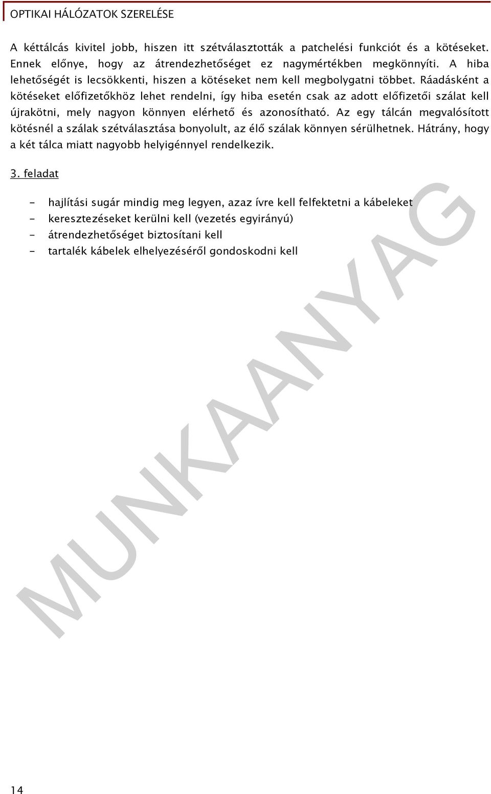 Ráadásként a kötéseket előfizetőkhöz lehet rendelni, így hiba esetén csak az adott előfizetői szálat kell újrakötni, mely nagyon könnyen elérhető és azonosítható.