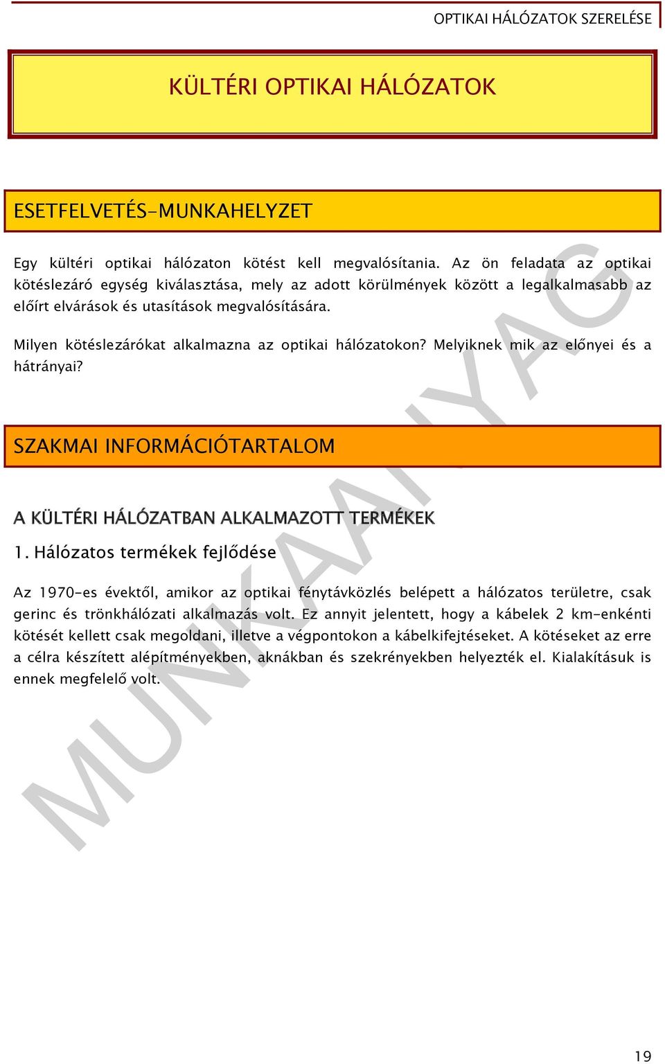 Milyen kötéslezárókat alkalmazna az optikai hálózatokon? Melyiknek mik az előnyei és a hátrányai? SZAKMAI INFORMÁCIÓTARTALOM A KÜLTÉRI HÁLÓZATBAN ALKALMAZOTT TERMÉKEK 1.