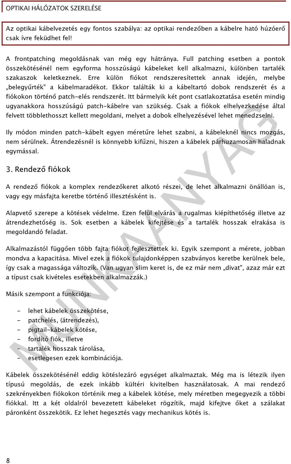 Erre külön fiókot rendszeresítettek annak idején, melybe belegyűrték a kábelmaradékot. Ekkor találták ki a kábeltartó dobok rendszerét és a fiókokon történő patch-elés rendszerét.